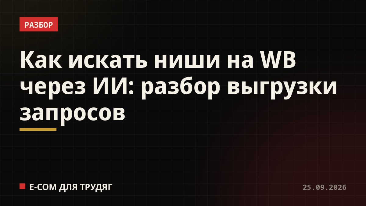 Как искать ниши на WB через ИИ: разбор выгрузки запросов