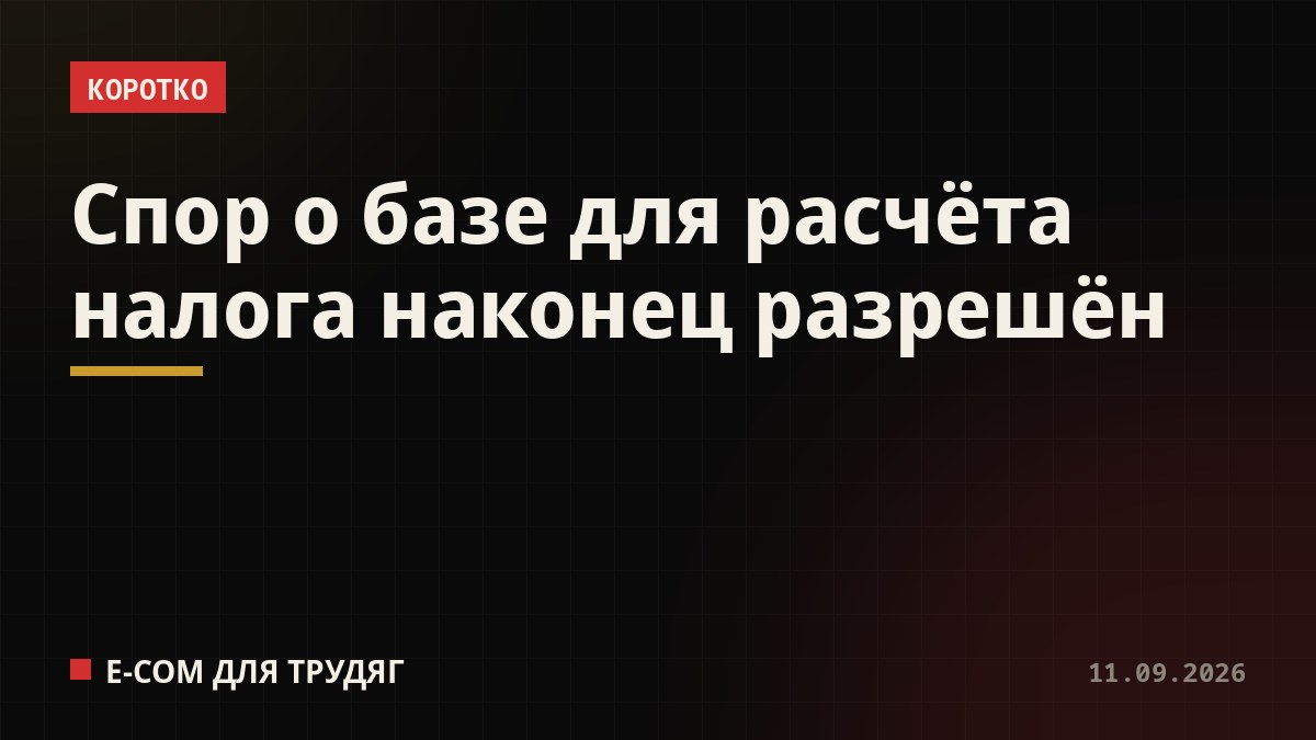 Спор о базе для расчёта налога наконец разрешён