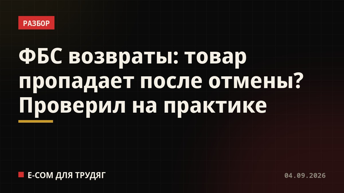 ФБС возвраты: товар пропадает после отмены? Проверил на практике