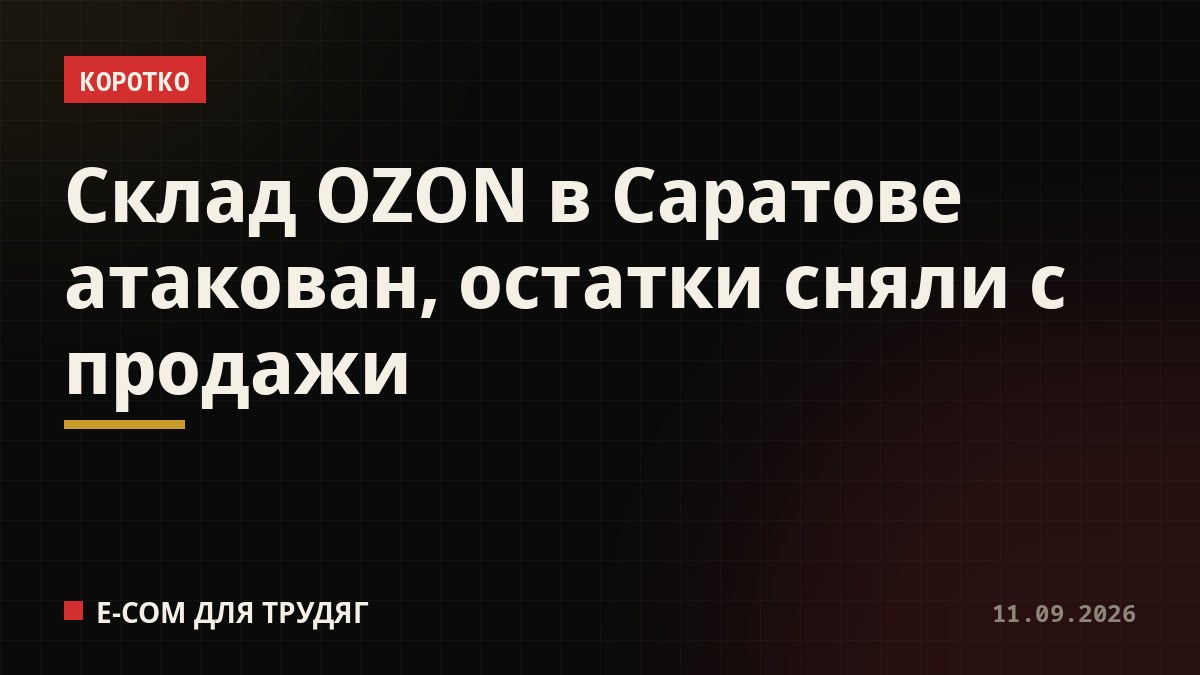 Склад OZON в Саратове атакован, остатки сняли с продажи