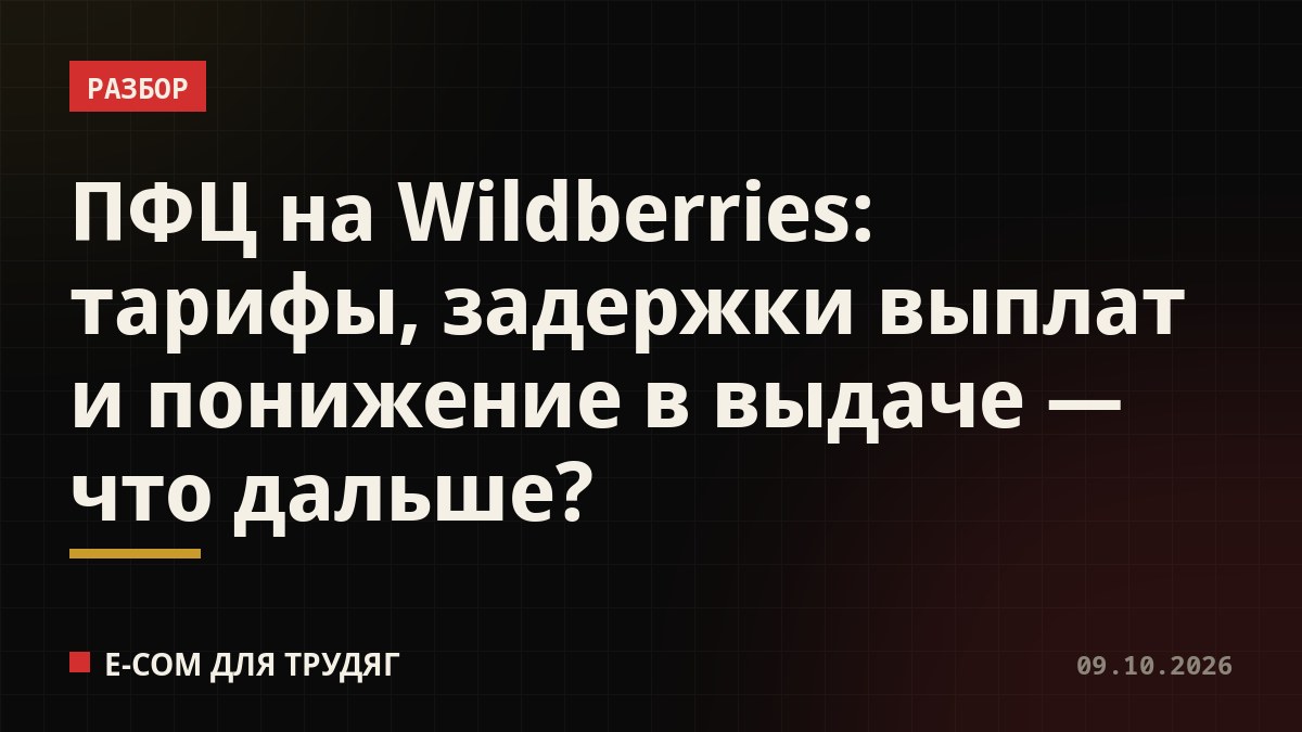 ПФЦ на Wildberries: тарифы, задержки выплат и понижение в выдаче — что дальше?