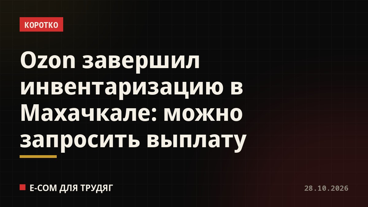 Ozon завершил инвентаризацию в Махачкале: можно запросить выплату