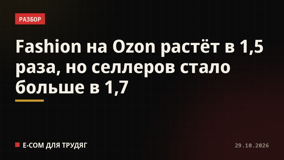 Fashion на Ozon растёт в 1,5 раза, но селлеров стало больше в 1,7