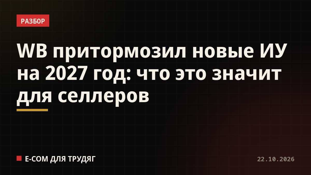 WB притормозил новые ИУ на 2027 год: что это значит для селлеров