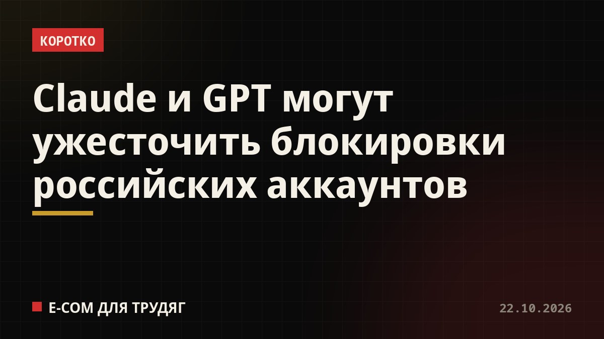 Claude и GPT могут ужесточить блокировки российских аккаунтов