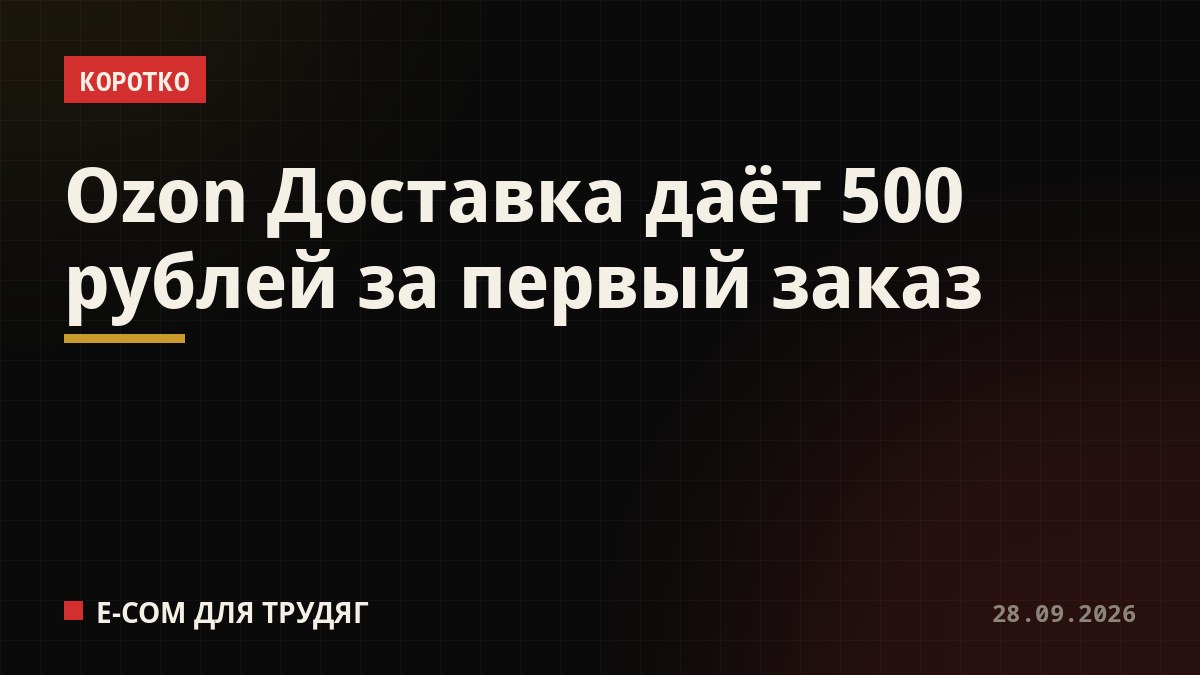 Ozon Доставка даёт 500 рублей за первый заказ