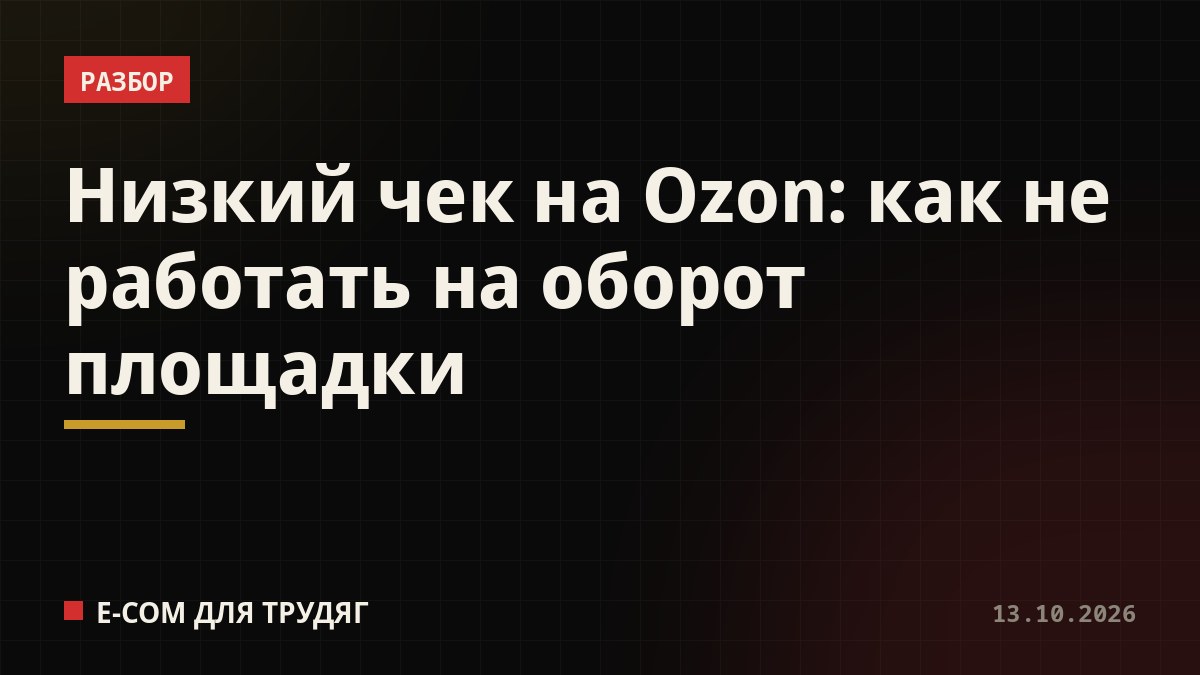 Низкий чек на Ozon: как не работать на оборот площадки